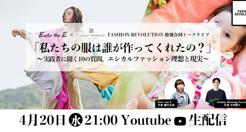 イベント情報 |【4/20(水) 21:00-】Sunday Morning Factory×Enter the E合同トークライブ FASHION REVOLUTION WEEK 「私たちの服は誰がつくってくれたの？」～実践者に聞く10の質問　エシカルファッションの理想と現実～